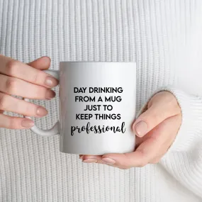 Day Drinking From a Mug to Keep Things Professional Funny Ceramic Mug