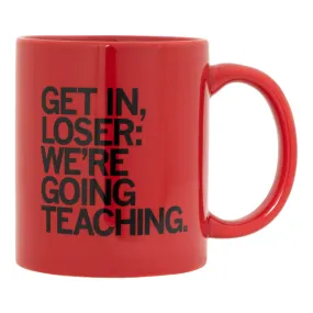 Get In Loser We're Going Teaching Mug